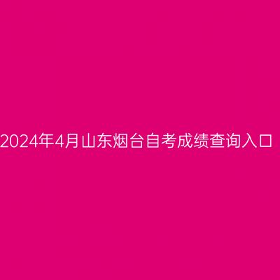 2024年4月山东烟台自考成绩查询入口
