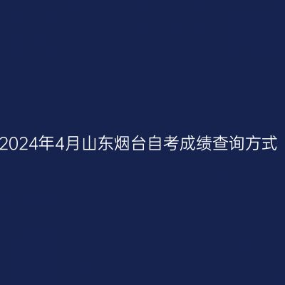 2024年4月山东烟台自考成绩查询方式
