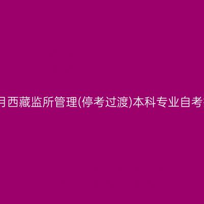 2024年4月西藏监所管理(停考过渡)本科专业自考报名时间