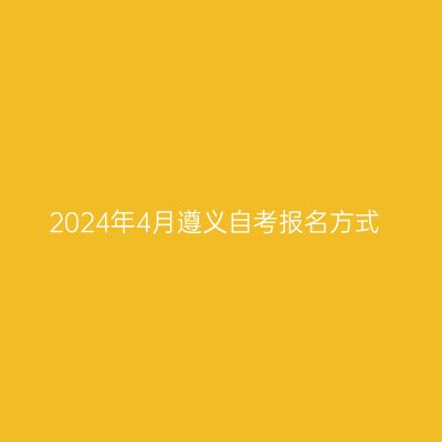 2024年4月遵义自考报名方式