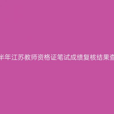2024上半年江苏教师资格证笔试成绩复核结果查询入口