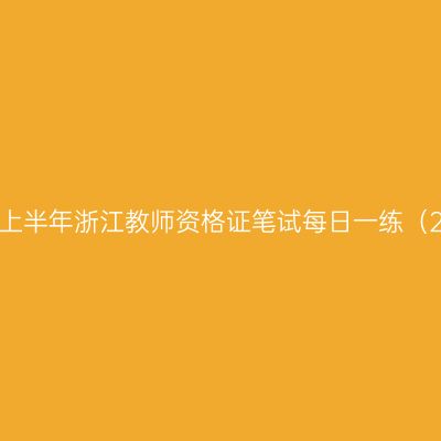 2024上半年浙江教师资格证笔试每日一练（2.22）