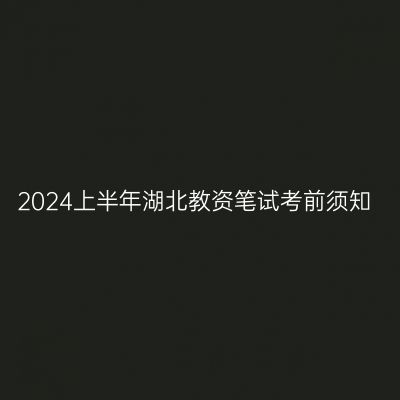 2024上半年湖北教资笔试考前须知