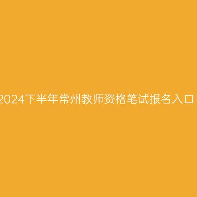 2024下半年常州教师资格笔试报名入口