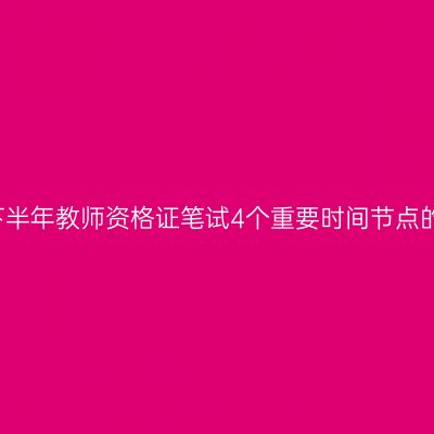 2024下半年教师资格证笔试4个重要时间节点的通知!