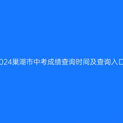 巢湖市2024中考成绩查询时间及入口详解