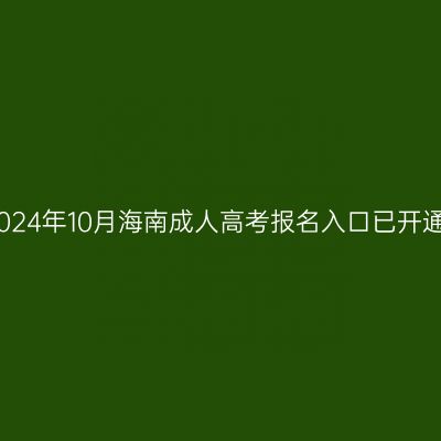 2024年10月海南成人高考报名入口已开通