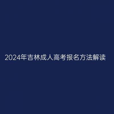 2024年吉林成人高考报名方法解读