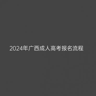 2024年广西成人高考报名流程