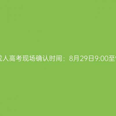 2024年广西成人高考现场确认时间：8月29日9:00至9月2日17:00