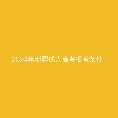 2024年新疆成人高考报考条件