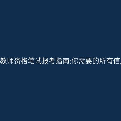 2024年江苏教师资格笔试报考指南:你需要的所有信息都在这里