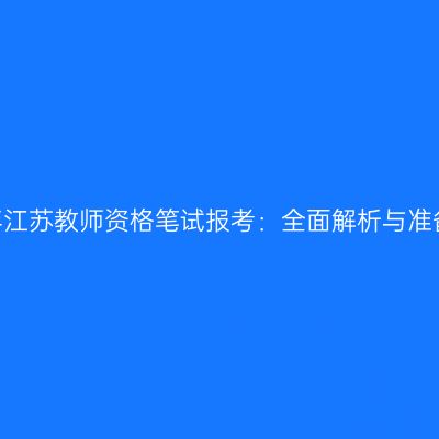 2024年江苏教师资格笔试报考：全面解析与准备策略