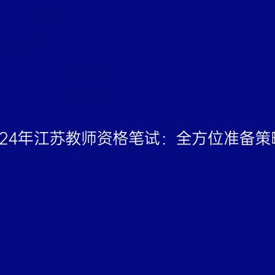 2024年江苏教师资格笔试：全方位准备策略