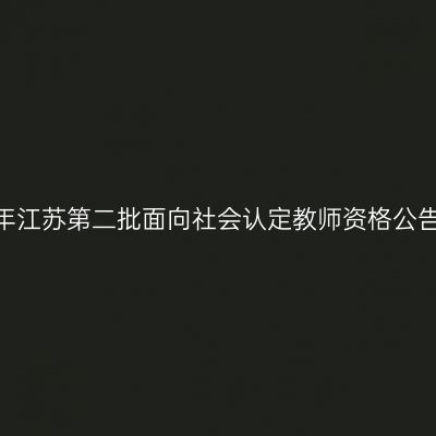 2024年江苏第二批面向社会认定教师资格公告汇总