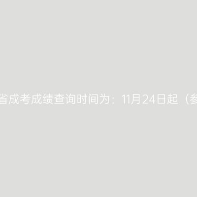 2024年河南省成考成绩查询时间为：11月24日起（参考2023年）