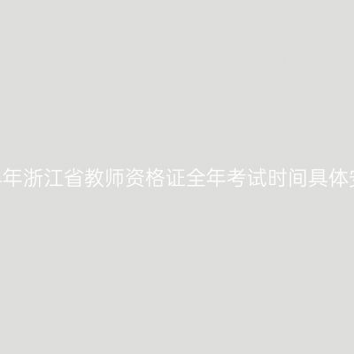 2024年浙江省教师资格证全年考试时间具体安排