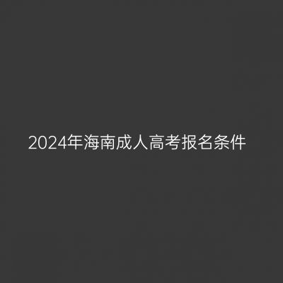 2024年海南成人高考报名条件