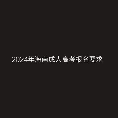 2024年海南成人高考报名要求