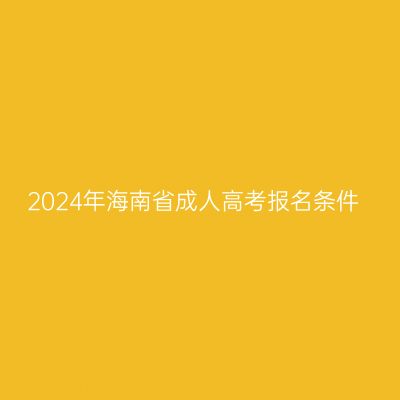 2024年海南省成人高考报名条件