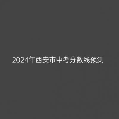 2024西安中考分数线预测详解