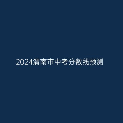 2024年渭南市中考分数线预测及备考信心提升技巧