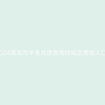 2024青岛市中考成绩查询时间及查询入口