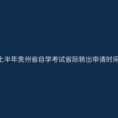 2025上半年贵州省自学考试省际转出申请时间已定