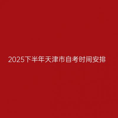 2025下半年天津市自考时间安排