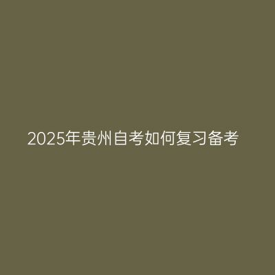 2025年贵州自考如何复习备考