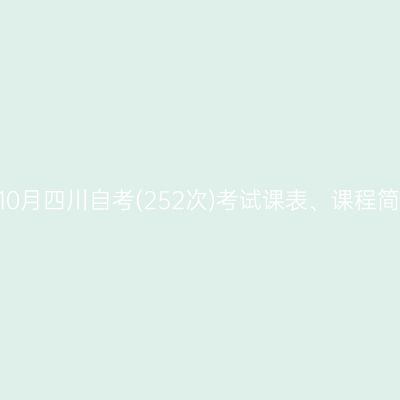 2025年10月四川自考(252次)考试课表、课程简安排表