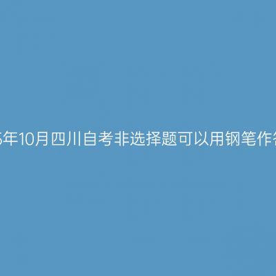 2025年10月四川自考非选择题可以用钢笔作答吗