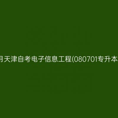 2025年10月天津自考电子信息工程(080701专升本)考试安排