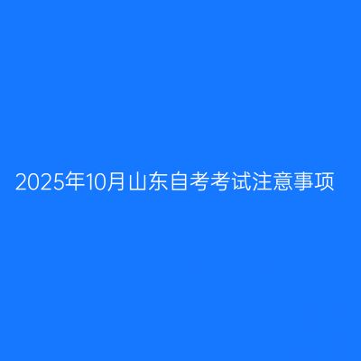 2025年10月山东自考考试注意事项