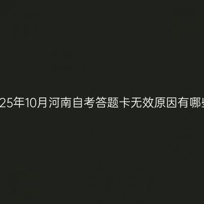 2025年10月河南自考答题卡无效原因有哪些