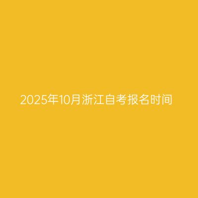 2025年10月浙江自考报名时间
