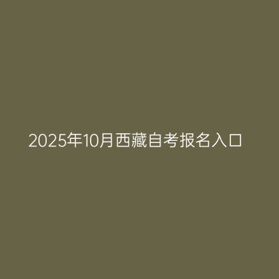 2025年10月西藏自考报名入口