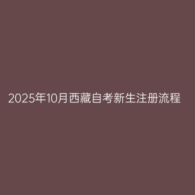 2025年10月西藏自考新生注册流程