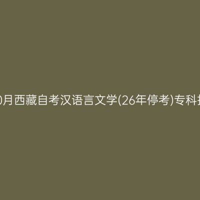 2025年10月西藏自考汉语言文学(26年停考)专科报名费用
