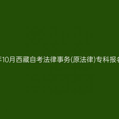 2025年10月西藏自考法律事务(原法律)专科报名费用
