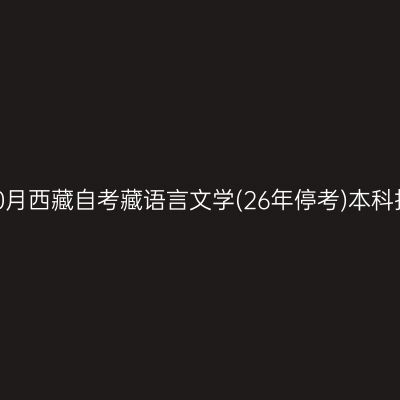 2025年10月西藏自考藏语言文学(26年停考)本科报名费用
