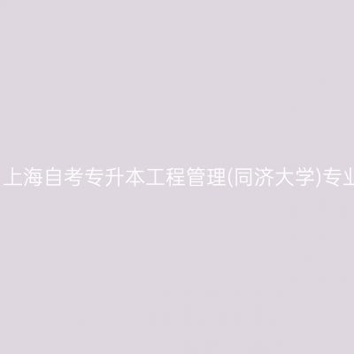 2025年4月上海自考专升本工程管理(同济大学)专业考试科目