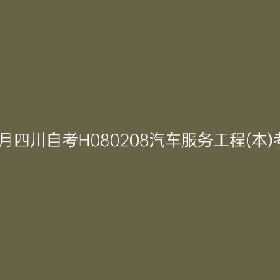 2025年4月四川自考H080208汽车服务工程(本)考试安排