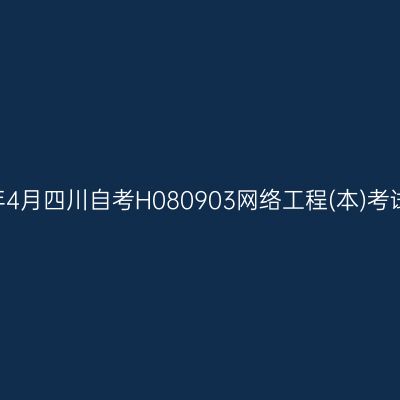 2025年4月四川自考H080903网络工程(本)考试安排