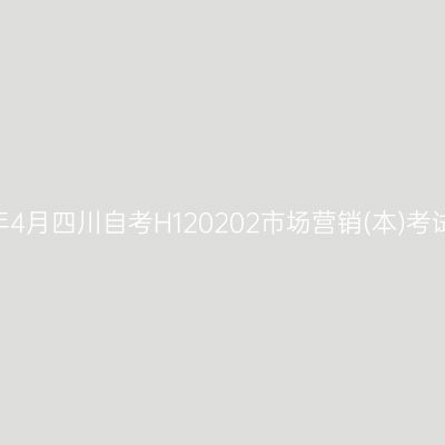 2025年4月四川自考H120202市场营销(本)考试安排