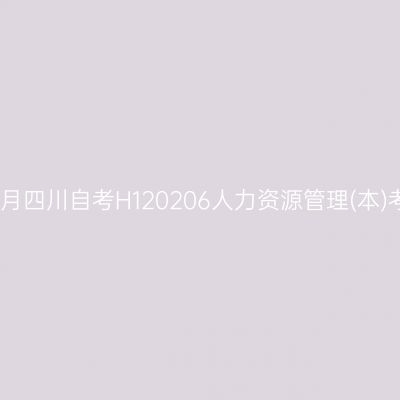 2025年4月四川自考H120206人力资源管理(本)考试安排