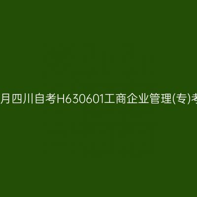 2025年4月四川自考H630601工商企业管理(专)考试安排