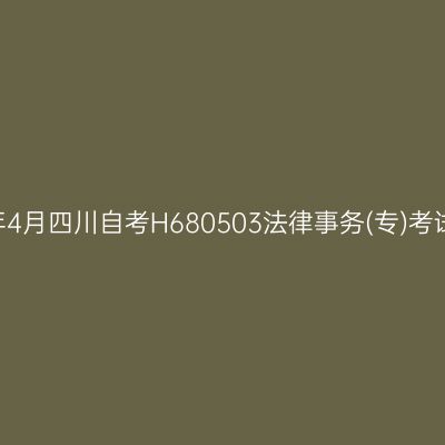 2025年4月四川自考H680503法律事务(专)考试安排