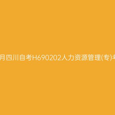 2025年4月四川自考H690202人力资源管理(专)考试安排
