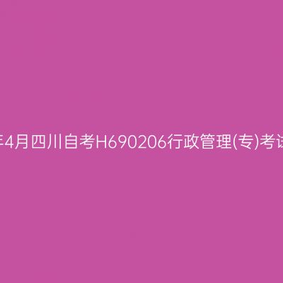 2025年4月四川自考H690206行政管理(专)考试安排